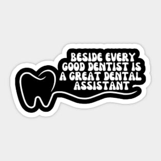 Dental Assistant - Beside every good dentist is a great dental assistant Sticker